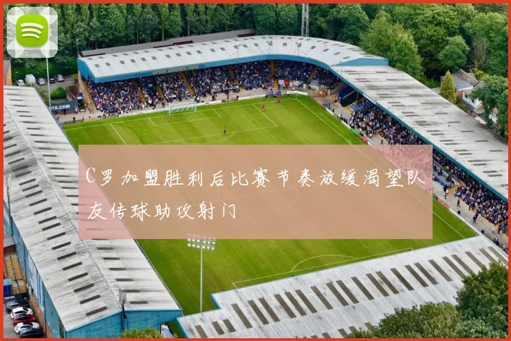 C罗加盟胜利后比赛节奏放缓渴望队友传球助攻射门