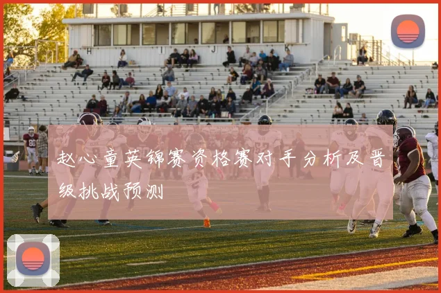 赵心童英锦赛资格赛对手分析及晋级挑战预测